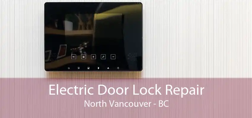 Electric Door Lock Repair North Vancouver - BC