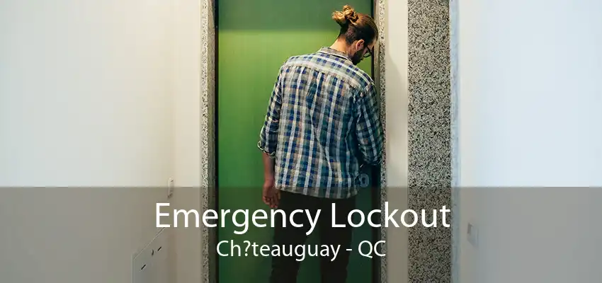 Emergency Lockout Ch?teauguay - QC