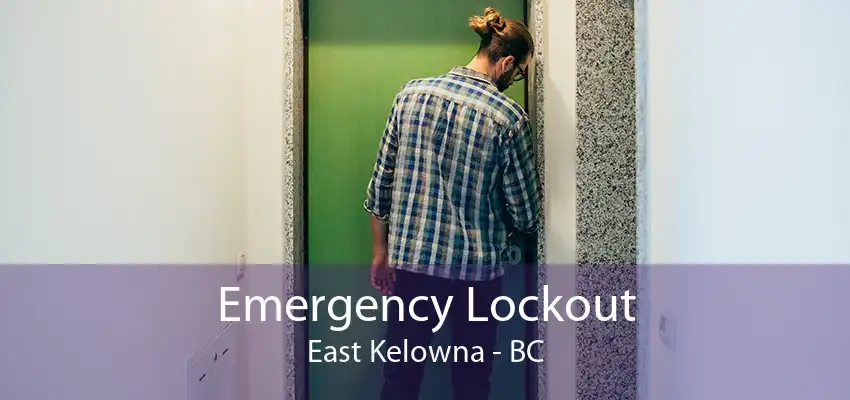 Emergency Lockout East Kelowna - BC