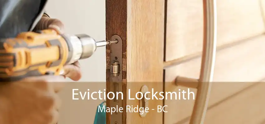 Eviction Locksmith Maple Ridge - BC