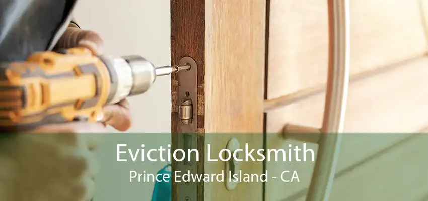 Eviction Locksmith Prince Edward Island - CA