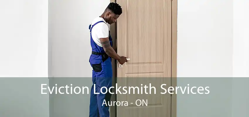 Eviction Locksmith Services Aurora - ON