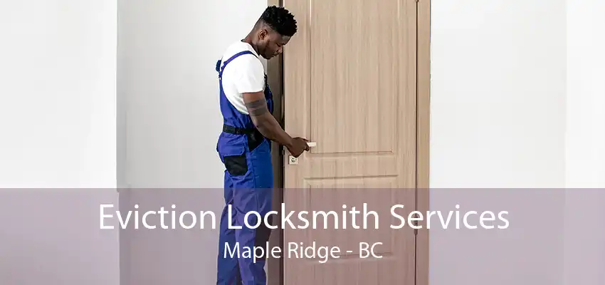 Eviction Locksmith Services Maple Ridge - BC