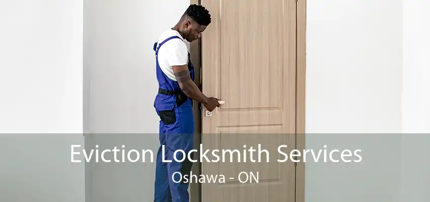 Eviction Locksmith Services Oshawa - ON