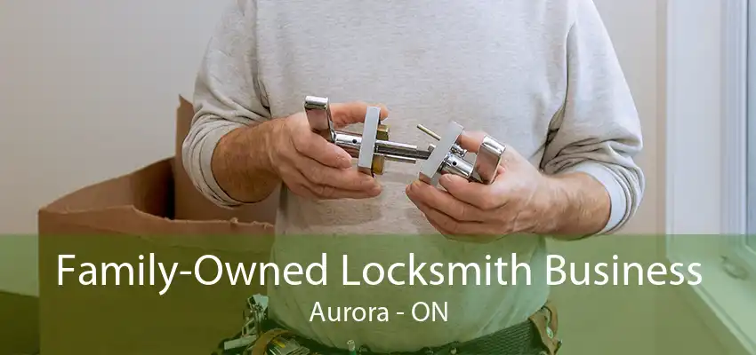 Family-Owned Locksmith Business Aurora - ON