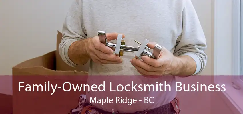 Family-Owned Locksmith Business Maple Ridge - BC