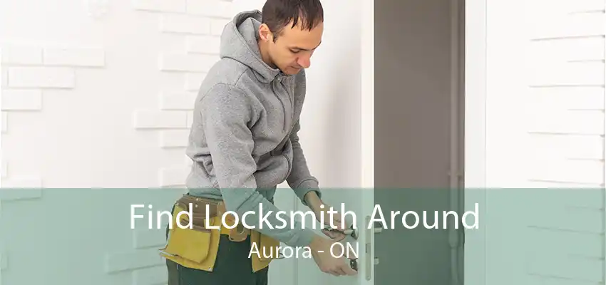 Find Locksmith Around Aurora - ON