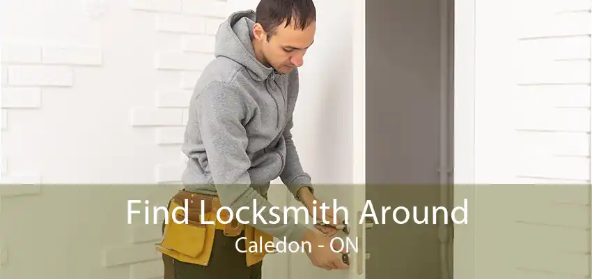 Find Locksmith Around Caledon - ON