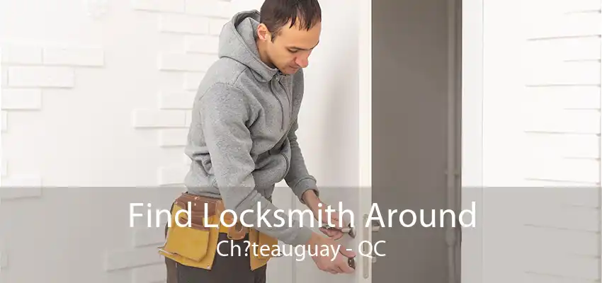 Find Locksmith Around Ch?teauguay - QC