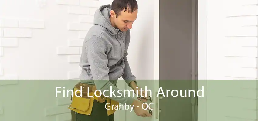 Find Locksmith Around Granby - QC