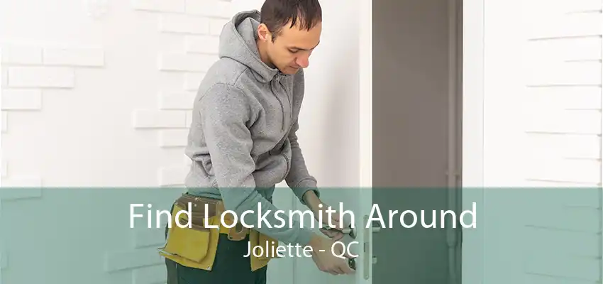 Find Locksmith Around Joliette - QC