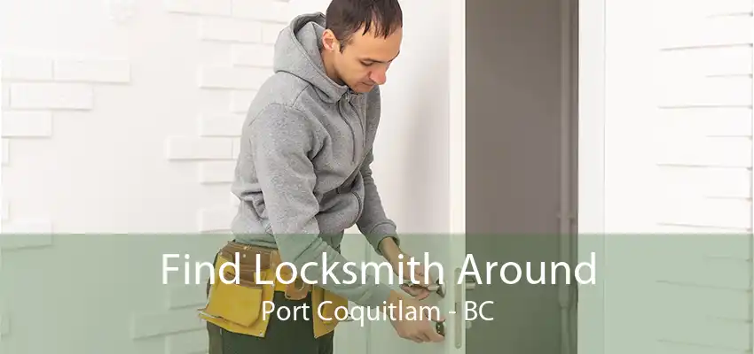 Find Locksmith Around Port Coquitlam - BC