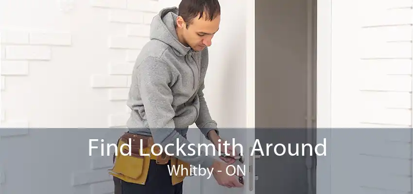 Find Locksmith Around Whitby - ON