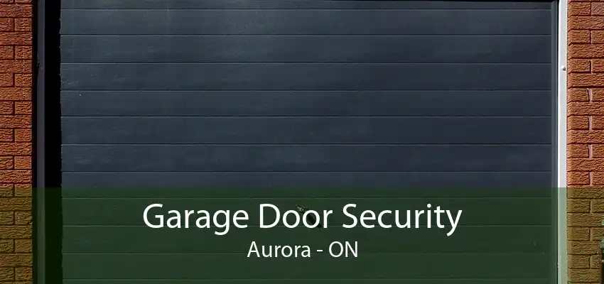 Garage Door Security Aurora - ON