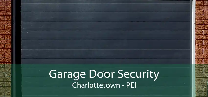 Garage Door Security Charlottetown - PEI