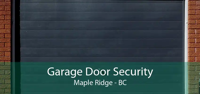 Garage Door Security Maple Ridge - BC