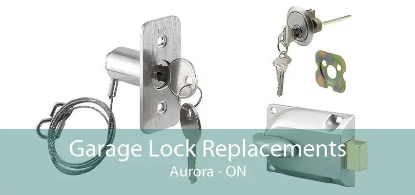 Garage Lock Replacements Aurora - ON