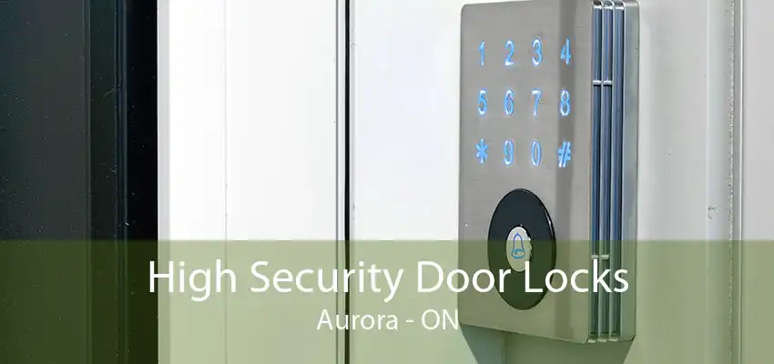 High Security Door Locks Aurora - ON