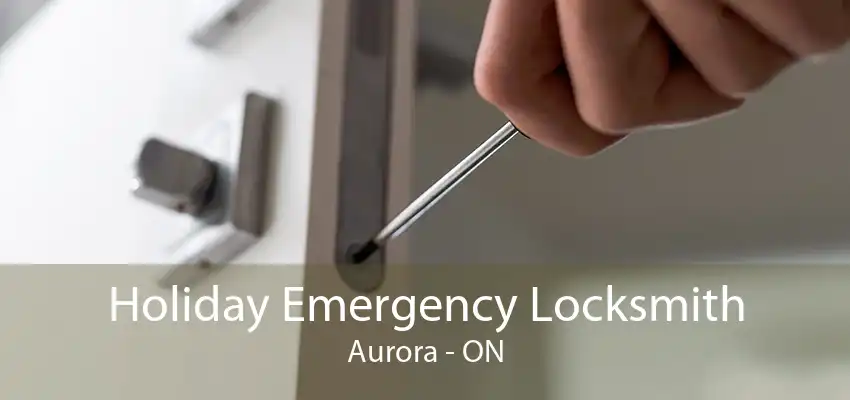 Holiday Emergency Locksmith Aurora - ON