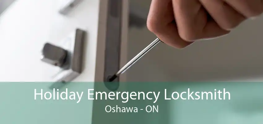 Holiday Emergency Locksmith Oshawa - ON