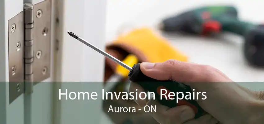 Home Invasion Repairs Aurora - ON