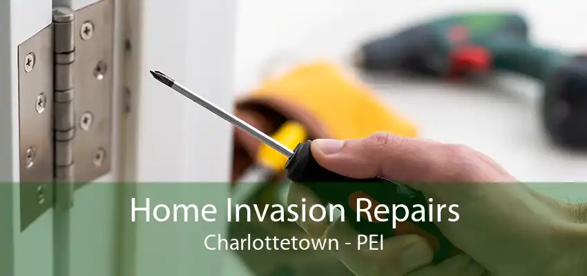 Home Invasion Repairs Charlottetown - PEI