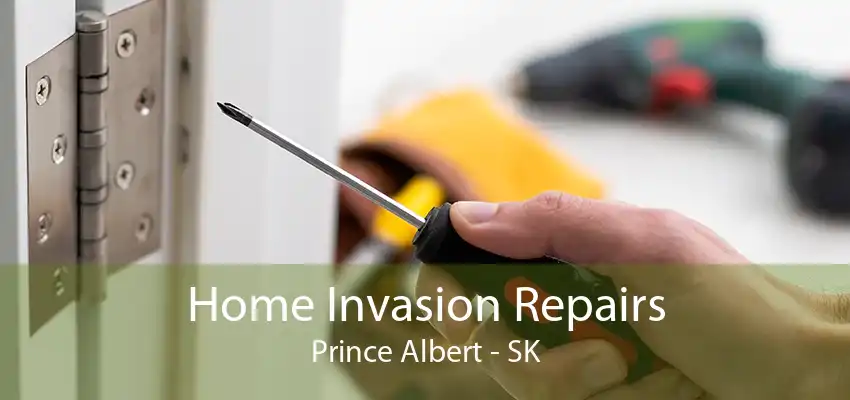 Home Invasion Repairs Prince Albert - SK