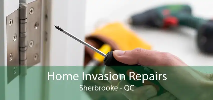 Home Invasion Repairs Sherbrooke - QC