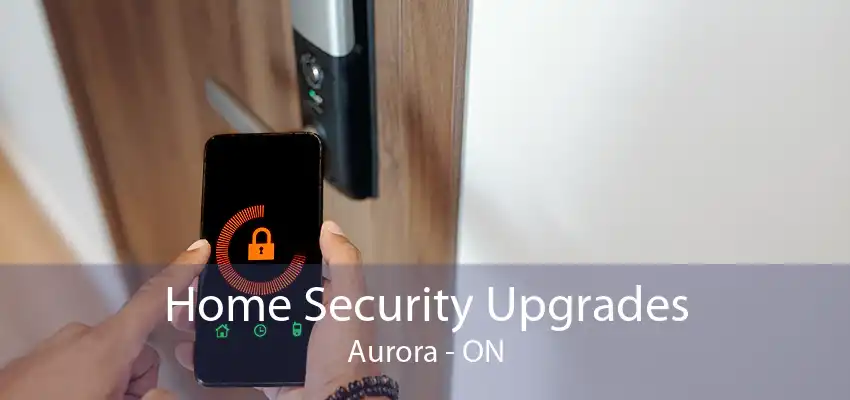 Home Security Upgrades Aurora - ON