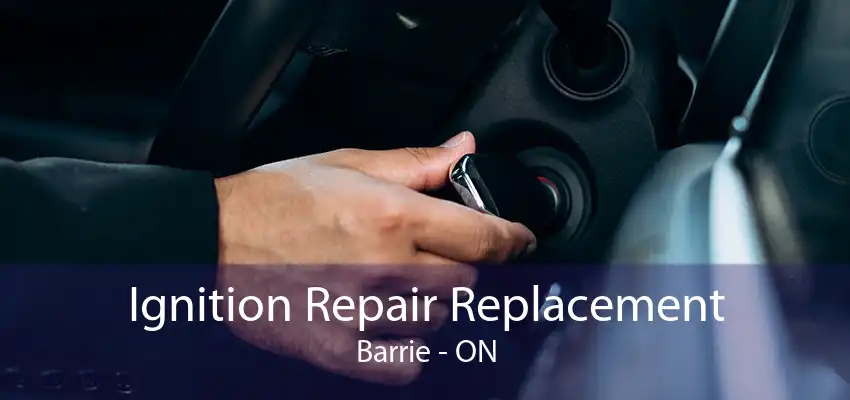 Ignition Repair Replacement Barrie - ON