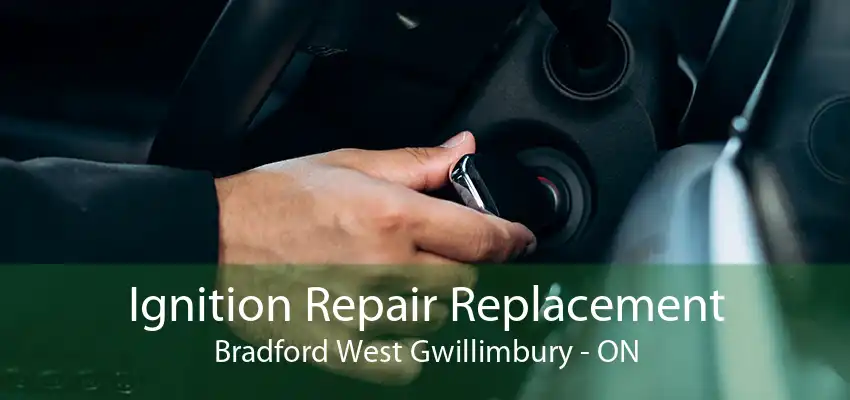 Ignition Repair Replacement Bradford West Gwillimbury - ON