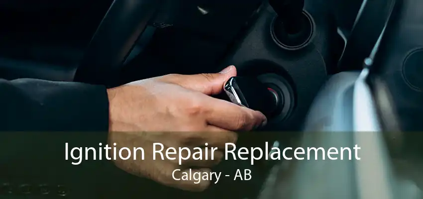 Ignition Repair Replacement Calgary - AB