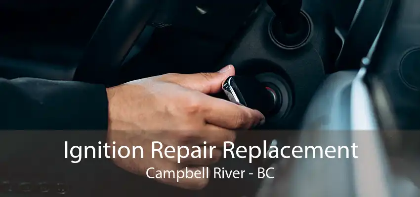 Ignition Repair Replacement Campbell River - BC