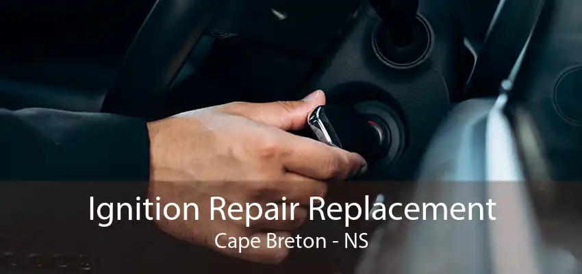 Ignition Repair Replacement Cape Breton - NS