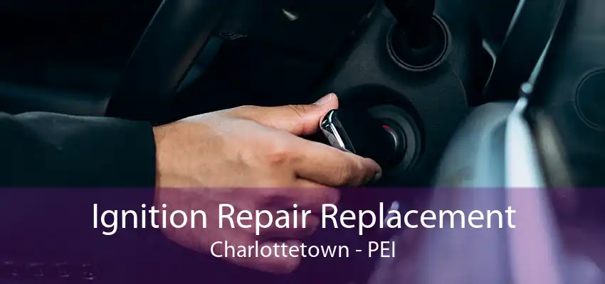 Ignition Repair Replacement Charlottetown - PEI