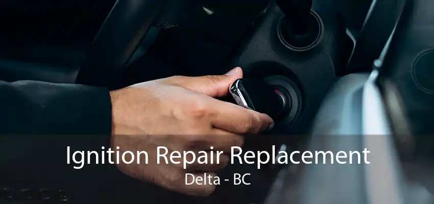 Ignition Repair Replacement Delta - BC