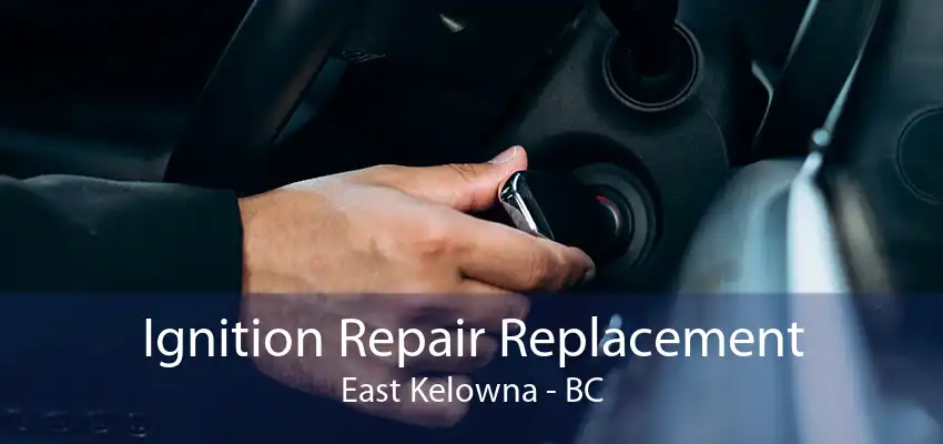 Ignition Repair Replacement East Kelowna - BC