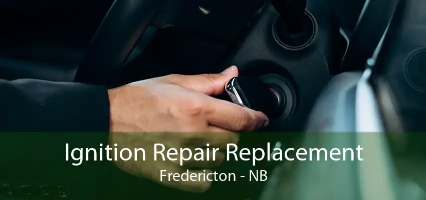 Ignition Repair Replacement Fredericton - NB