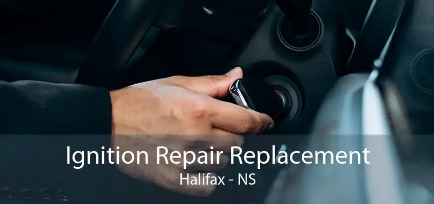 Ignition Repair Replacement Halifax - NS