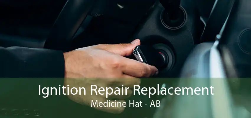 Ignition Repair Replacement Medicine Hat - AB