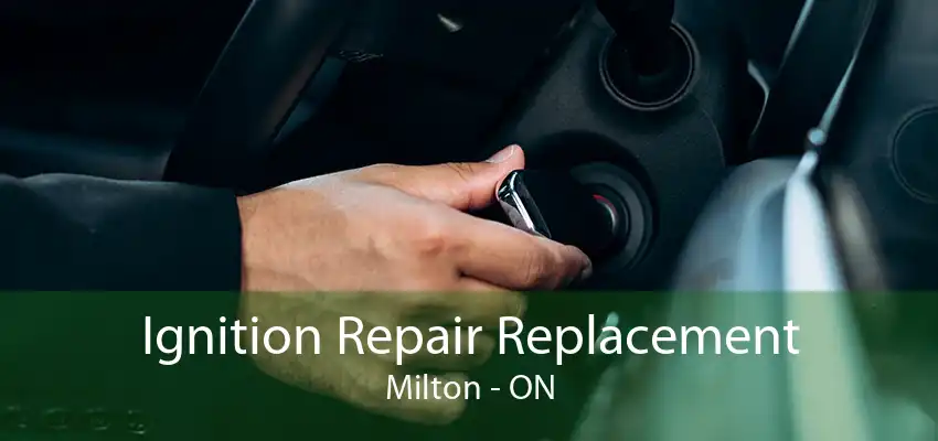 Ignition Repair Replacement Milton - ON