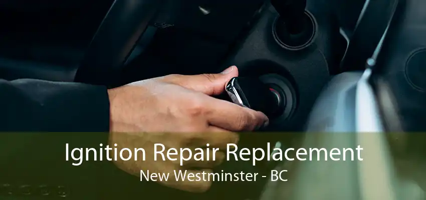 Ignition Repair Replacement New Westminster - BC