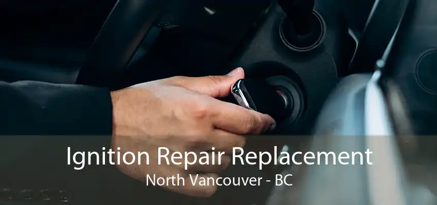 Ignition Repair Replacement North Vancouver - BC