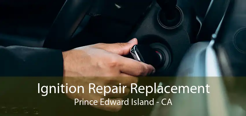 Ignition Repair Replacement Prince Edward Island - CA