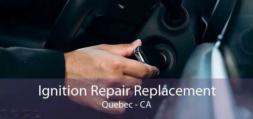 Ignition Repair Replacement Quebec - CA