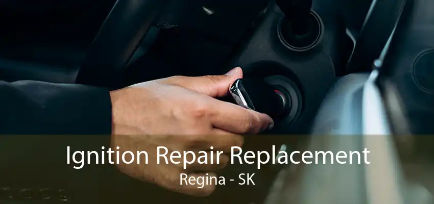 Ignition Repair Replacement Regina - SK