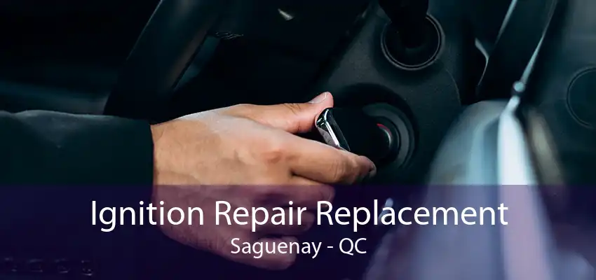 Ignition Repair Replacement Saguenay - QC