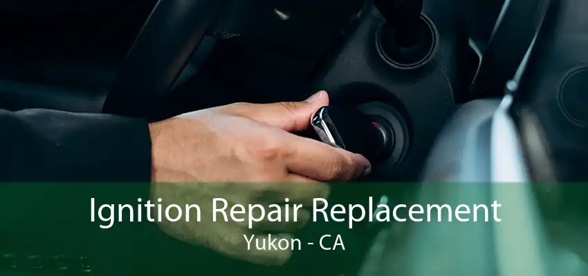 Ignition Repair Replacement Yukon - CA