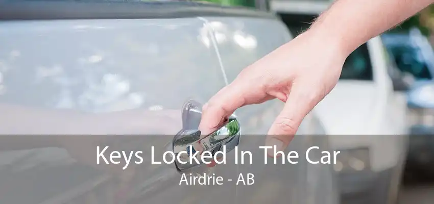 Keys Locked In The Car Airdrie - AB