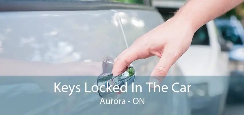 Keys Locked In The Car Aurora - ON